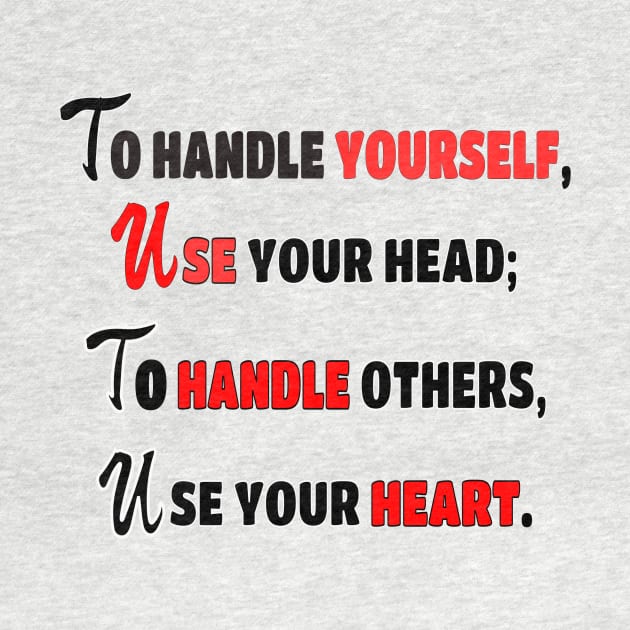 To handle yourself, use your head; to handle others, use your heart. by fantastic-designs